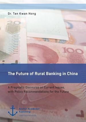 Bild des Verkufers fr The Future of Rural Banking in China. A Pragmatic Discourse on Current Issues, with Policy Recommendations for the Future zum Verkauf von BuchWeltWeit Ludwig Meier e.K.