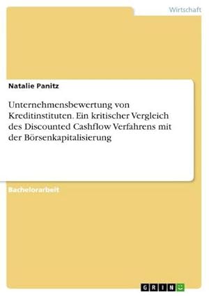 Imagen del vendedor de Unternehmensbewertung von Kreditinstituten. Ein kritischer Vergleich des Discounted Cashflow Verfahrens mit der Brsenkapitalisierung a la venta por BuchWeltWeit Ludwig Meier e.K.