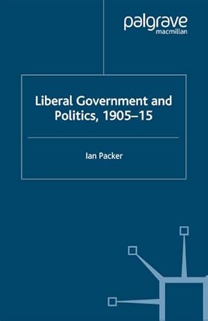 Imagen del vendedor de Liberal Government and Politics, 1905-15 a la venta por BuchWeltWeit Ludwig Meier e.K.