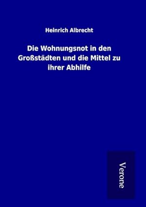 Bild des Verkufers fr Die Wohnungsnot in den Grostdten und die Mittel zu ihrer Abhilfe zum Verkauf von BuchWeltWeit Ludwig Meier e.K.