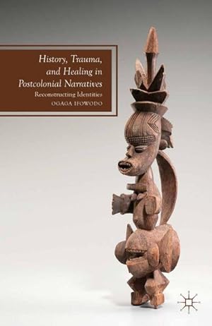 Imagen del vendedor de History, Trauma, and Healing in Postcolonial Narratives a la venta por BuchWeltWeit Ludwig Meier e.K.