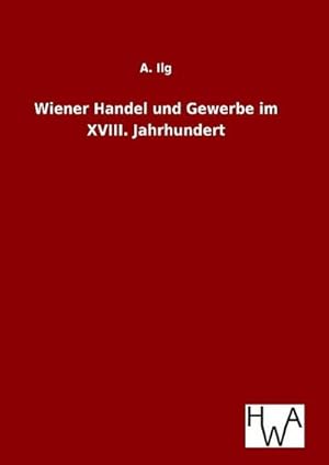 Seller image for Wiener Handel und Gewerbe im XVIII. Jahrhundert for sale by BuchWeltWeit Ludwig Meier e.K.