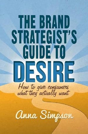 Imagen del vendedor de The Brand Strategist's Guide to Desire a la venta por BuchWeltWeit Ludwig Meier e.K.