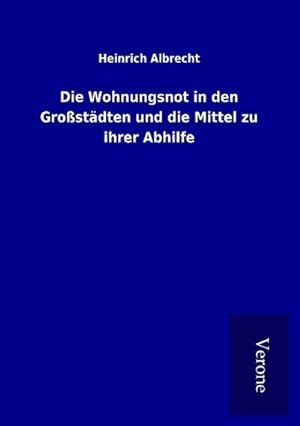Bild des Verkufers fr Die Wohnungsnot in den Grostdten und die Mittel zu ihrer Abhilfe zum Verkauf von BuchWeltWeit Ludwig Meier e.K.