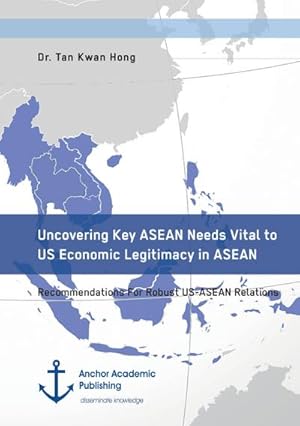 Imagen del vendedor de Uncovering Key ASEAN Needs Vital to US Economic Legitimacy in ASEAN. Recommendations For Robust US-ASEAN Relations a la venta por BuchWeltWeit Ludwig Meier e.K.