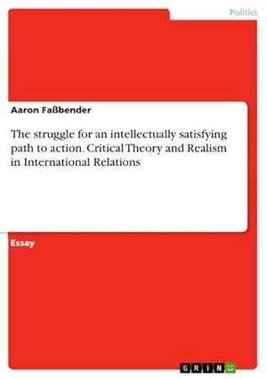 Imagen del vendedor de The struggle for an intellectually satisfying path to action. Critical Theory and Realism in International Relations a la venta por BuchWeltWeit Ludwig Meier e.K.