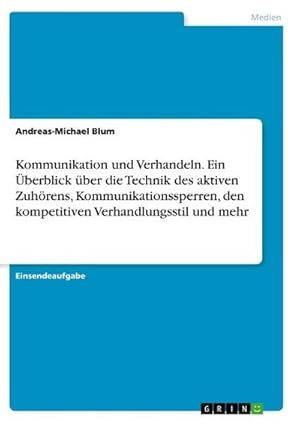 Seller image for Kommunikation und Verhandeln. Ein berblick ber die Technik des aktiven Zuhrens, Kommunikationssperren, den kompetitiven Verhandlungsstil und mehr for sale by BuchWeltWeit Ludwig Meier e.K.