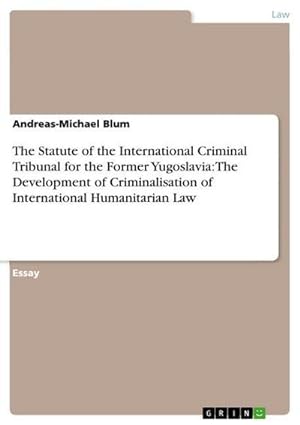 Seller image for The Statute of the International Criminal Tribunal for the Former Yugoslavia: The Development of Criminalisation of International Humanitarian Law for sale by BuchWeltWeit Ludwig Meier e.K.