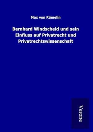 Bild des Verkufers fr Bernhard Windscheid und sein Einfluss auf Privatrecht und Privatrechtswissenschaft zum Verkauf von BuchWeltWeit Ludwig Meier e.K.