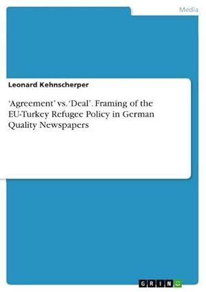 Seller image for Agreement vs. Deal. Framing of the EU-Turkey Refugee Policy in German Quality Newspapers for sale by BuchWeltWeit Ludwig Meier e.K.