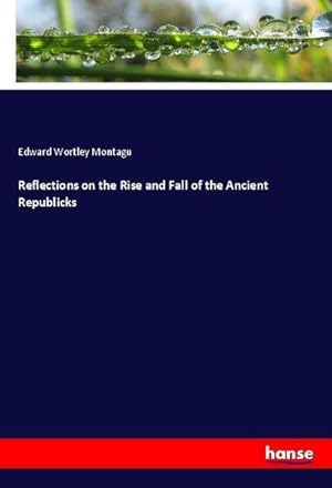 Imagen del vendedor de Reflections on the Rise and Fall of the Ancient Republicks a la venta por BuchWeltWeit Ludwig Meier e.K.