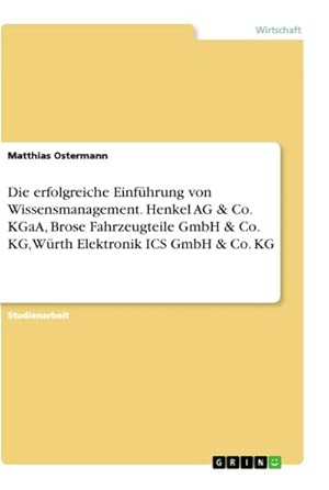 Bild des Verkufers fr Die erfolgreiche Einfhrung von Wissensmanagement. Henkel AG & Co. KGaA, Brose Fahrzeugteile GmbH & Co. KG, Wrth Elektronik ICS GmbH & Co. KG zum Verkauf von BuchWeltWeit Ludwig Meier e.K.