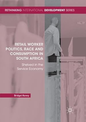 Imagen del vendedor de Retail Worker Politics, Race and Consumption in South Africa a la venta por BuchWeltWeit Ludwig Meier e.K.