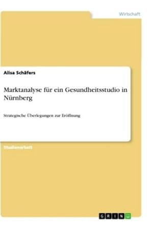 Bild des Verkufers fr Marktanalyse fr ein Gesundheitsstudio in Nrnberg zum Verkauf von BuchWeltWeit Ludwig Meier e.K.
