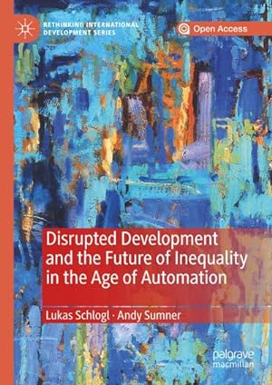 Immagine del venditore per Disrupted Development and the Future of Inequality in the Age of Automation venduto da BuchWeltWeit Ludwig Meier e.K.