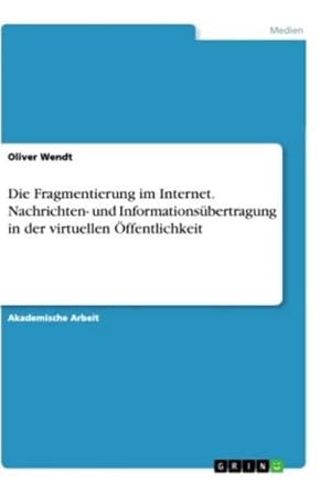 Bild des Verkufers fr Die Fragmentierung im Internet. Nachrichten- und Informationsbertragung in der virtuellen ffentlichkeit zum Verkauf von BuchWeltWeit Ludwig Meier e.K.