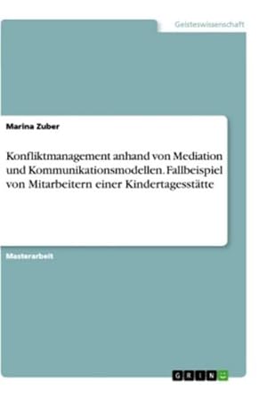 Bild des Verkufers fr Konfliktmanagement anhand von Mediation und Kommunikationsmodellen. Fallbeispiel von Mitarbeitern einer Kindertagessttte zum Verkauf von BuchWeltWeit Ludwig Meier e.K.