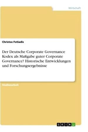 Seller image for Der Deutsche Corporate Governance Kodex als Magabe guter Corporate Governance? Historische Entwicklungen und Forschungsergebnisse for sale by BuchWeltWeit Ludwig Meier e.K.