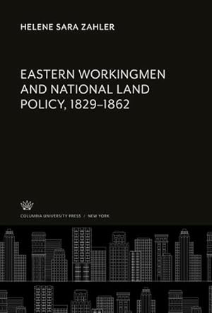 Imagen del vendedor de Eastern Workingmen and National Land Policy, 1829-1862 a la venta por BuchWeltWeit Ludwig Meier e.K.