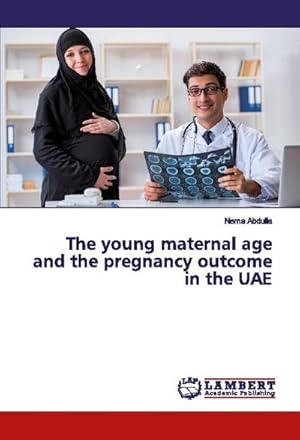 Image du vendeur pour The young maternal age and the pregnancy outcome in the UAE mis en vente par BuchWeltWeit Ludwig Meier e.K.