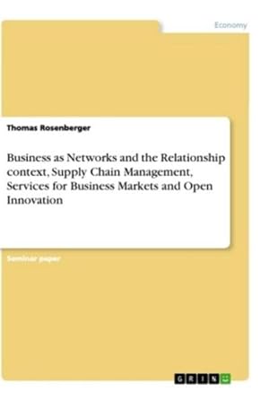 Imagen del vendedor de Business as Networks and the Relationship context, Supply Chain Management, Services for Business Markets and Open Innovation a la venta por BuchWeltWeit Ludwig Meier e.K.
