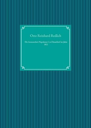 Seller image for Die Anwesenheit Napoleons I. in Dsseldorf im Jahre 1811 for sale by BuchWeltWeit Ludwig Meier e.K.
