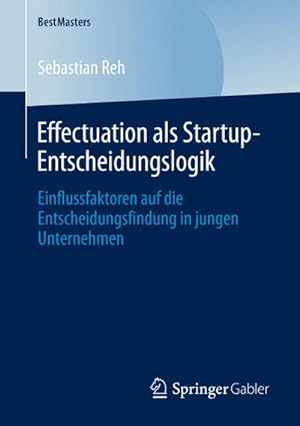 Seller image for Effectuation als Startup-Entscheidungslogik for sale by BuchWeltWeit Ludwig Meier e.K.