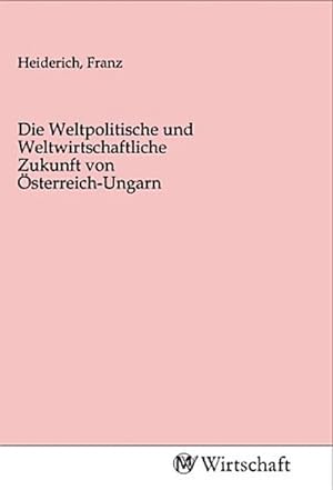 Image du vendeur pour Die Weltpolitische und Weltwirtschaftliche Zukunft von sterreich-Ungarn mis en vente par BuchWeltWeit Ludwig Meier e.K.