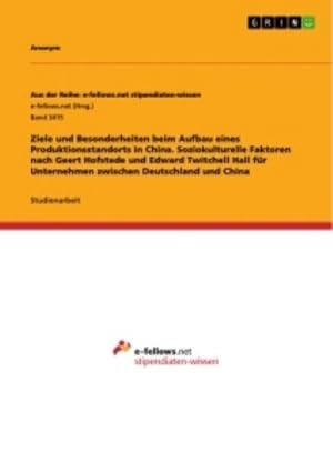 Seller image for Ziele und Besonderheiten beim Aufbau eines Produktionsstandorts in China. Soziokulturelle Faktoren nach Geert Hofstede und Edward Twitchell Hall fr Unternehmen zwischen Deutschland und China for sale by BuchWeltWeit Ludwig Meier e.K.