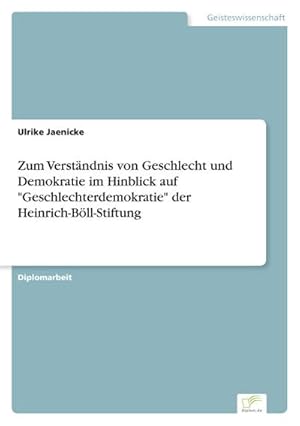 Bild des Verkufers fr Zum Verstndnis von Geschlecht und Demokratie im Hinblick auf "Geschlechterdemokratie" der Heinrich-Bll-Stiftung zum Verkauf von BuchWeltWeit Ludwig Meier e.K.