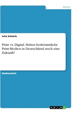 Seller image for Print vs. Digital. Haben herkmmliche Print-Medien in Deutschland noch eine Zukunft? for sale by BuchWeltWeit Ludwig Meier e.K.