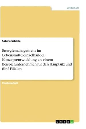 Seller image for Energiemanagement im Lebensmitteleinzelhandel. Konzeptentwicklung an einem Beispielunternehmen fr den Hauptsitz und fnf Filialen for sale by BuchWeltWeit Ludwig Meier e.K.