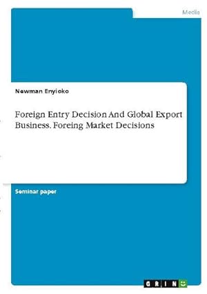 Bild des Verkufers fr Foreign Entry Decision And Global Export Business. Foreing Market Decisions zum Verkauf von BuchWeltWeit Ludwig Meier e.K.