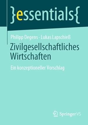 Imagen del vendedor de Zivilgesellschaftliches Wirtschaften: Ein konzeptioneller Vorschlag (essentials) (German Edition) by Degens, Philipp, Lapschie, Lukas [Paperback ] a la venta por booksXpress