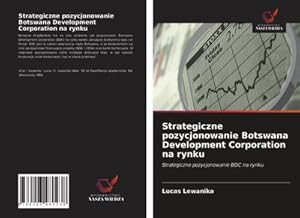 Seller image for Strategiczne pozycjonowanie Botswana Development Corporation na rynku for sale by BuchWeltWeit Ludwig Meier e.K.