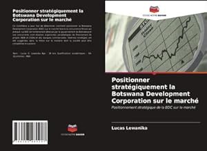 Seller image for Positionner stratgiquement la Botswana Development Corporation sur le march for sale by BuchWeltWeit Ludwig Meier e.K.