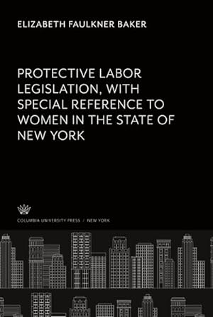 Seller image for Protective Labor Legislation With Special Reference to Women in the State of New York for sale by BuchWeltWeit Ludwig Meier e.K.