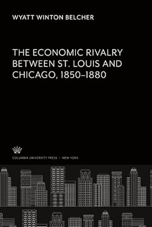 Bild des Verkufers fr The Economic Rivalry Between St. Louis and Chicago 18501880 zum Verkauf von BuchWeltWeit Ludwig Meier e.K.