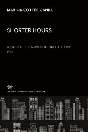 Immagine del venditore per Shorter Hours a Study of the Movement Since the Civil War venduto da BuchWeltWeit Ludwig Meier e.K.