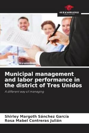 Seller image for Municipal management and labor performance in the district of Tres Unidos for sale by BuchWeltWeit Ludwig Meier e.K.