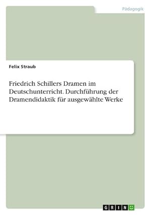 Imagen del vendedor de Friedrich Schillers Dramen im Deutschunterricht. Durchfhrung der Dramendidaktik fr ausgewhlte Werke a la venta por BuchWeltWeit Ludwig Meier e.K.