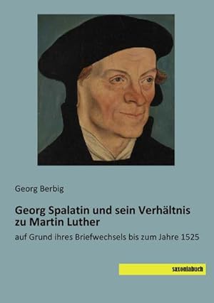 Imagen del vendedor de Georg Spalatin und sein Verhltnis zu Martin Luther a la venta por BuchWeltWeit Ludwig Meier e.K.