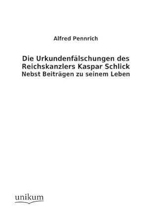 Seller image for Die Urkundenflschungen des Reichskanzlers Kaspar Schlick for sale by BuchWeltWeit Ludwig Meier e.K.