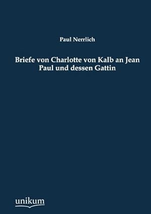 Bild des Verkufers fr Briefe von Charlotte von Kalb an Jean Paul und dessen Gattin zum Verkauf von BuchWeltWeit Ludwig Meier e.K.