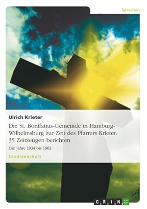 Seller image for Die St. Bonifatius-Gemeinde in Hamburg-Wilhelmsburg zur Zeit des Pfarrers Krieter. 35 Zeitzeugen berichten for sale by BuchWeltWeit Ludwig Meier e.K.