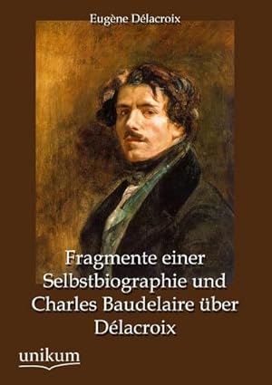 Seller image for Fragmente einer Selbstbiographie und Charles Baudelaire ber Dlacroix for sale by BuchWeltWeit Ludwig Meier e.K.