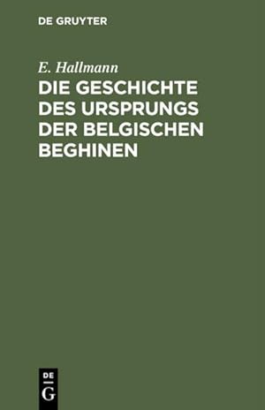 Imagen del vendedor de Die Geschichte des Ursprungs der belgischen Beghinen a la venta por BuchWeltWeit Ludwig Meier e.K.