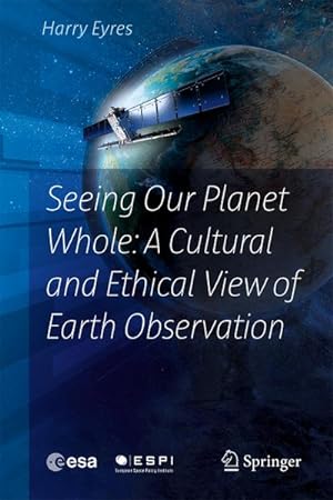 Seller image for Seeing Our Planet Whole: A Cultural and Ethical View of Earth Observation for sale by BuchWeltWeit Ludwig Meier e.K.