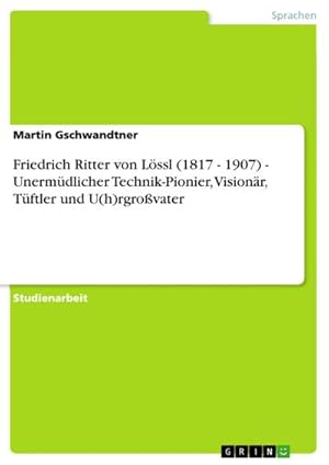 Seller image for Friedrich Ritter von Lssl (1817 - 1907) - Unermdlicher Technik-Pionier, Visionr, Tftler und U(h)rgrovater for sale by BuchWeltWeit Ludwig Meier e.K.