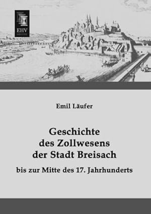 Seller image for Geschichte des Zollwesens der Stadt Breisach bis zur Mitte des 17. Jahrhunderts for sale by BuchWeltWeit Ludwig Meier e.K.